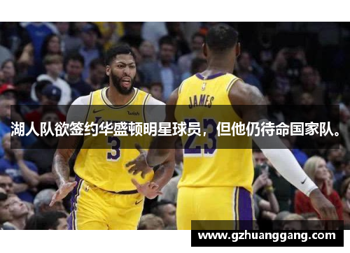 湖人队欲签约华盛顿明星球员，但他仍待命国家队。